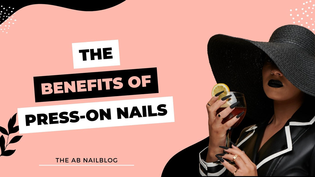 THE BENEFITS OF PRESS-ON NAILS